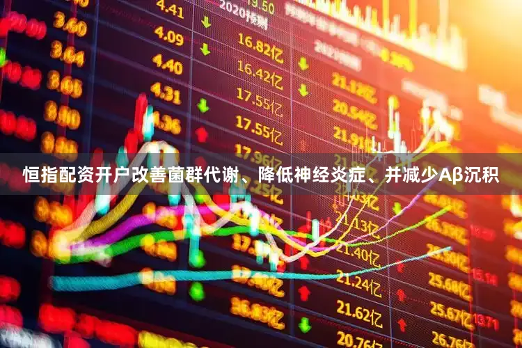 恒指配资开户改善菌群代谢、降低神经炎症、并减少Aβ沉积