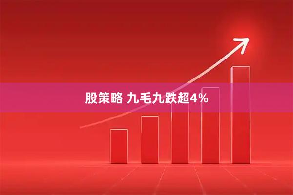 股策略 九毛九跌超4%